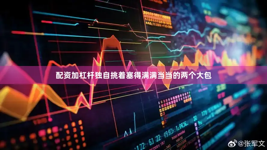 配资加杠杆独自挑着塞得满满当当的两个大包