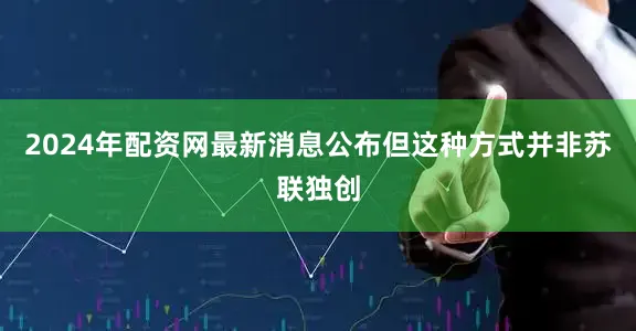 2024年配资网最新消息公布但这种方式并非苏联独创